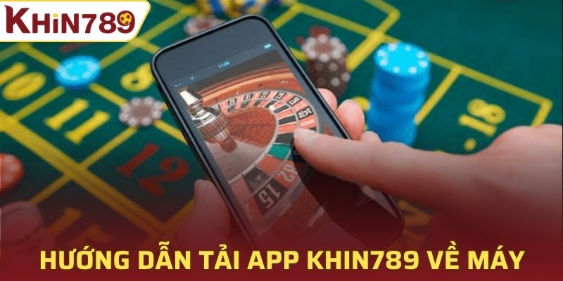Hướng dẫn tải app Khin789 về máy của mình